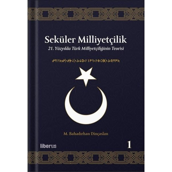 Seküler Milliyetçilik 1 - 21. Yüzyılda Türk Milliyetçiliğinin Teorisi | Liberus (Ciltli)