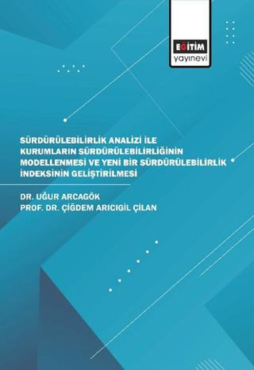 Sürdürülebilirlik Analizi İle Kurumların Sürdürülebilirliğinin Modellenmesi ve Yeni Bir Sürdürülebilirlik İndeksinin Geliştirilmesi | Eğitim Yayınevi - Bilimsel Eserler (Ciltsiz)