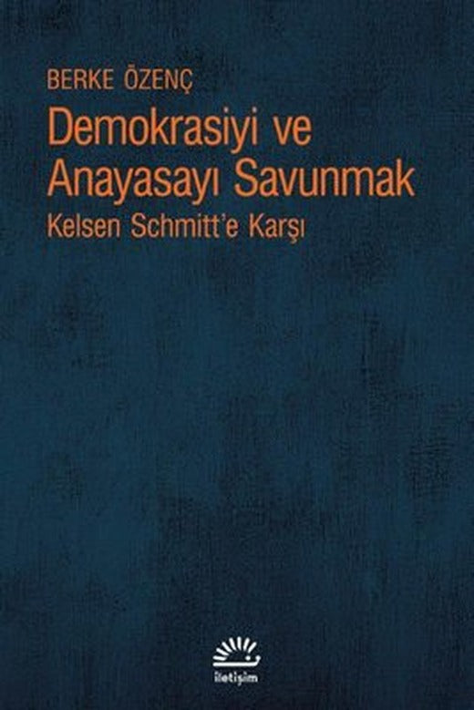 Demokrasiyi ve Anayasayı Korumak - Kelsen Schmitt'e Karşı | İletişim Yayınları