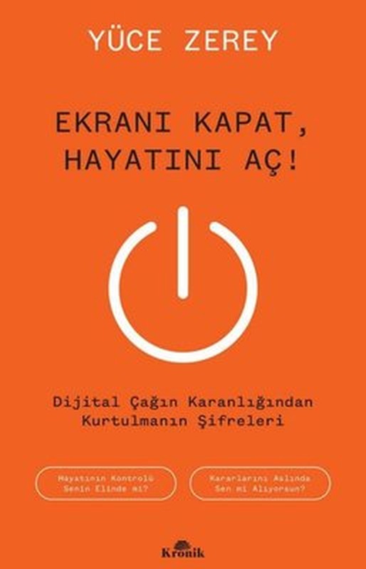 Ekranı Kapat Hayatını Aç! Dijital Çağın Karanlığından Kurtulmanın Şifreleri | Kronik Kitap (İnce Kapak)
