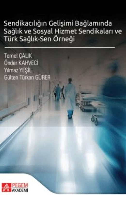 Sendikacılığın Gelişimi Bağlamında Sağlık ve Sosyal Hizmet Sendikaları ve Türk Sağlık-Sen Örneği | Pegem Akademi Yayıncılık (Ciltsiz)