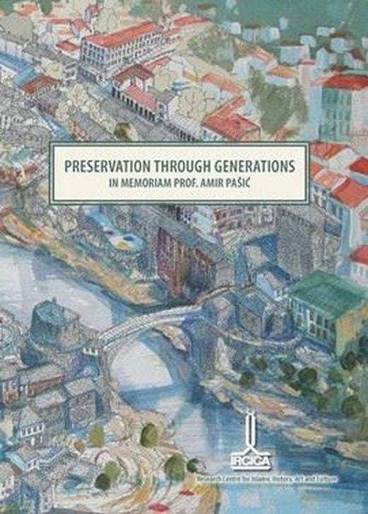 Preservation Through Generations in Memoriam Prof. Amir Pasic | IRCICA Yayınları (İnce Kapak)