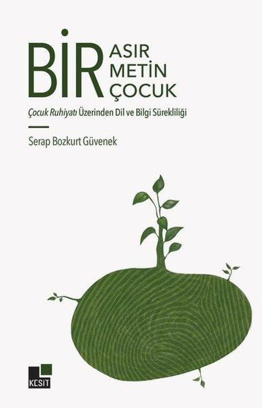 Bir Asır Bir Metin Bir Çocuk - Çocuk Ruhiyatı Üzerinden Dil ve Bilgi Sürekliliği | Kesit Yayınları (İnce Kapak)