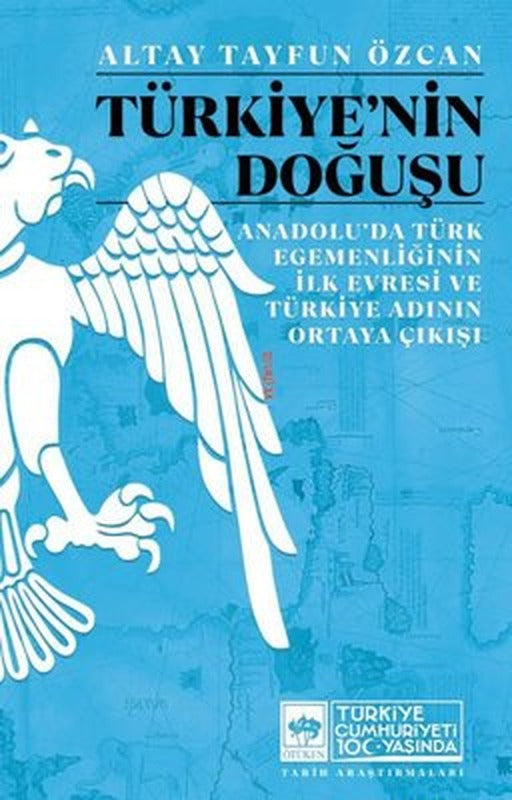 Türkiye'nin Doğuşu - Anadolu'da Türk Egemenliğinin İlk Evresi ve Türkiye Adının Ortaya Çıkışı | Ötüken Neşriyat
