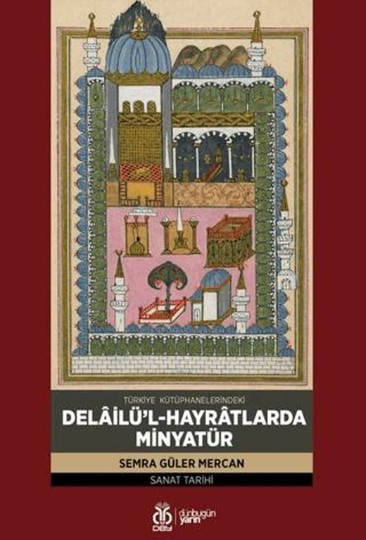 Türkiye Kütüphanelerindeki Delâilü’l-Hayrâtlarda Minyatür | DBY Yayınları (Ciltsiz)