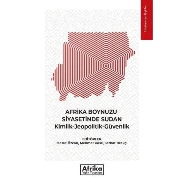 Afrika Boynuzu Siyasetinde Sudan: Kimlik - Jeopolitik - Güvenlik | Afrika Vakfı Yayınları (İnce Kapak)