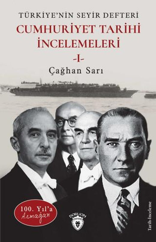 100. Yıl’a Armağan Türkiye’nin Seyir Defteri - Cumhuriyet Tarihi İncelemeleri I | Dorlion Yayınları (Ciltsiz)