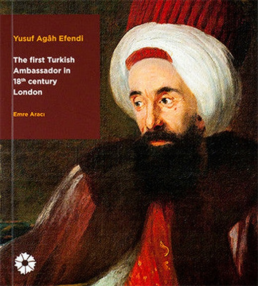 Yusuf Agh Efendi - The First Turkish Ambassador in 18th Century London | Pera Müzesi Yayınları