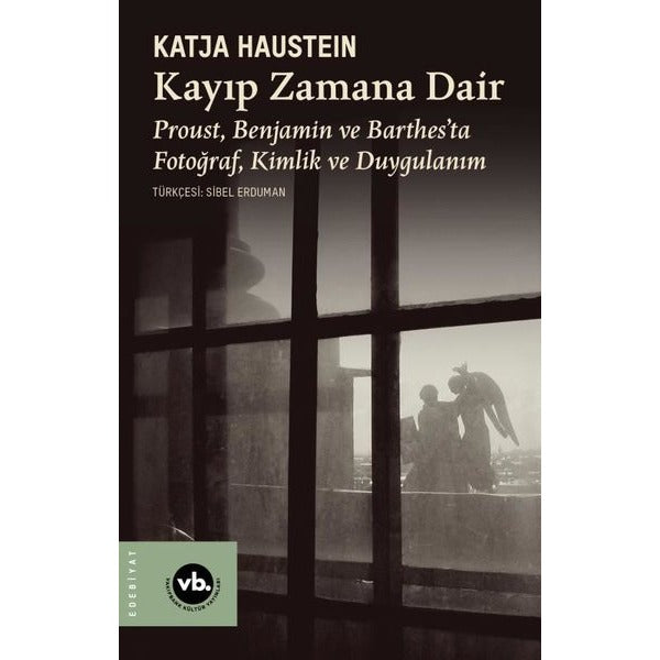 Kayıp Zamana Dair - Proust Benjamın ve Barthes'ta Fotoğraf Kimlik ve Duygulanım |VakıfBank Kültür Yayınları (İnce Kapak)