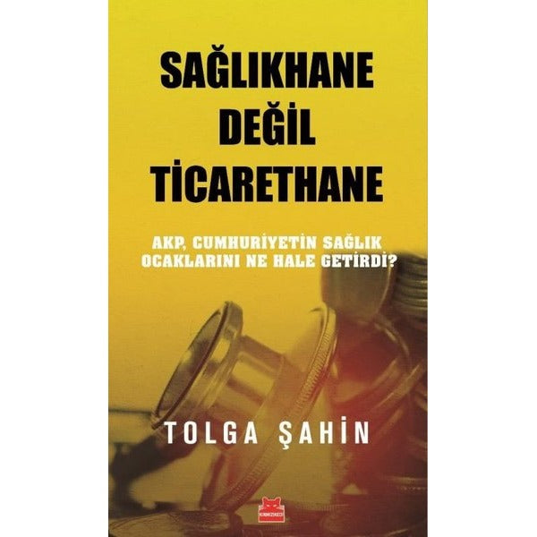 Sağlıkhane Değil Ticarethane - AKP Cumhuriyetin Sağlık Ocaklarını Ne Hale Getirdi? | Kırmızı Kedi (İnce Kapak)