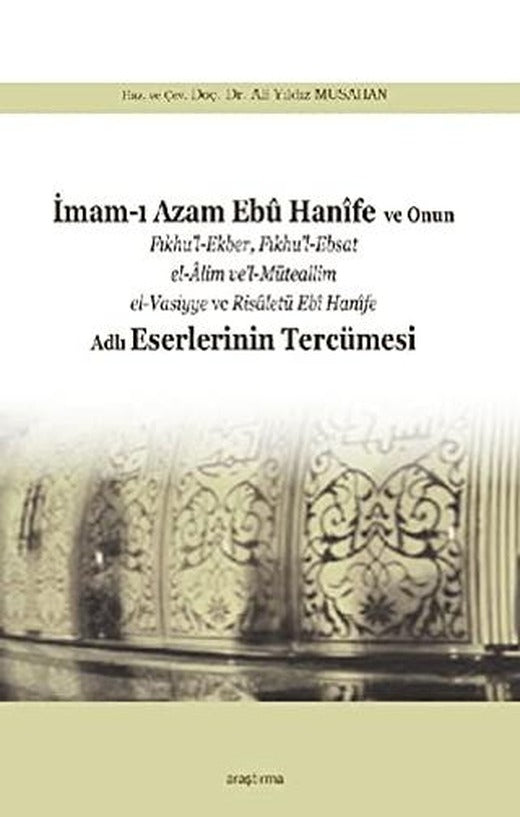 İmam-ı Azam Ebu Hanife ve Onun Fıkhu’l-Ekber, Fıkhu’l-Ebsat el-Alim ve’l-Müteallim el-Vasiyye ve Risaletü Ebi Hanife Adlı Eserlerinin Tercümesi