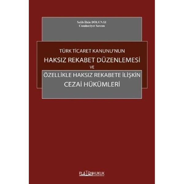 Türk Ticaret Kanunu'nun Haksız Rekabet Düzenlenmesi ve Özellikle Haksız Rekabete İlişkin Cezai Hükümleri