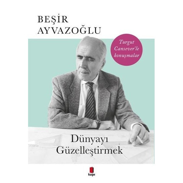 Dünyayı Güzelleştirmek-Turgut Cansever'le Konuşmalar | Kapı Yayınları