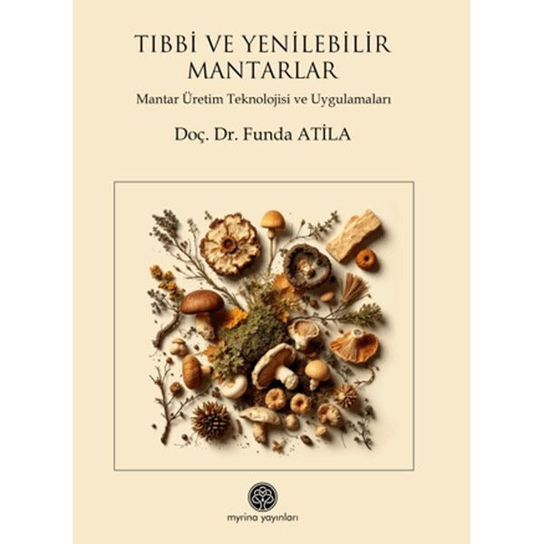 Tıbbi ve Yenilebilir Mantarlar - Mantar Üretim Teknolojisi ve Uygulamaları | Myrina Yayınları (İnce Kapak)