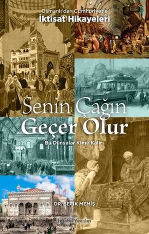 Senin Çağın Geçer Olur - Osmanlı'dan Cumhuriyet'e İktisat Hikayeleri | İstanbul Yayınları