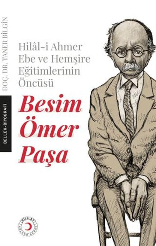 Hilal-i Ahmer Ebe ve Hemşire Eğitimlerinin Öncüsü - Besim Ömer Paşa | Kızılay Kültür ve Sanat Yayınları (Ciltsiz)