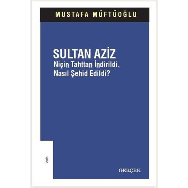 Sultan Aziz: Niçin Tahttan İndirildi Nasıl Şehid Edildi? | Gerçek Yayınları (Ciltsiz)