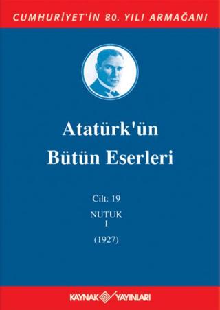 Atatürk'ün Bütün Eserleri Cilt: 19 (Nutuk 1 - 1927) | Kaynak Yayınları (Ciltli)  - Resim 1