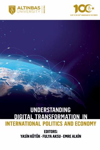 Understanding Digital Transformation in International Politics and Economy | Altınbaş Üniversitesi Yayınları (Ciltsiz)  - Resim 1