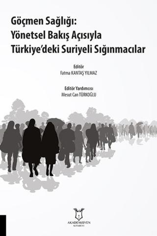 Göçmen Sağlığı: Yönetsel Bakış Açısıyla Türkiye’deki Suriyeli Sığınmacılar | Akademisyen Kitabevi (Ciltsiz)  - Resim 1