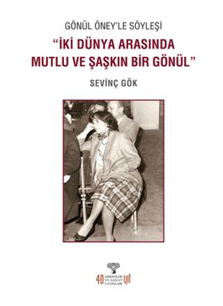 Gönül Öney'le Söyleşi “İki Dünya Arasında Mutlu ve Şaşkın Bir Gönül