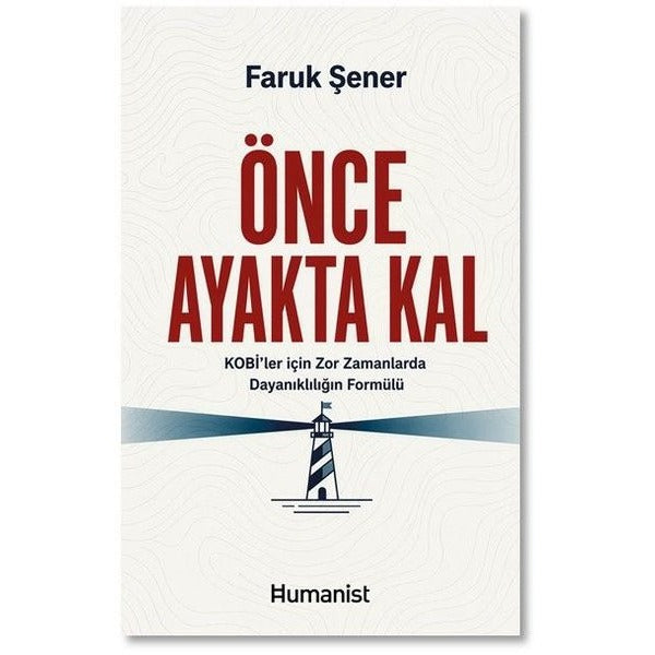 Önce Ayakta Kal - KOBİ'ler İçin Zor Zamanlarda Dayanıklılığın Formülü | Humanist Kitap Yayıncılık (İnce Kapak)