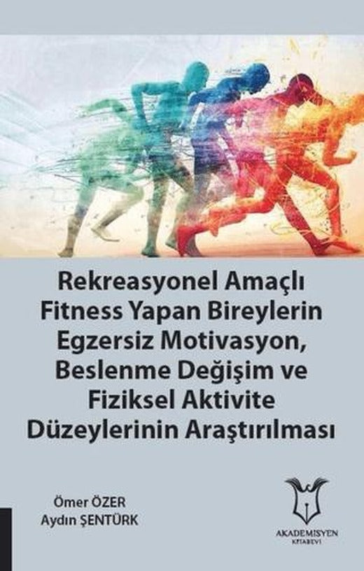 Rekreasyonel Amaçlı Fitness Yapan Bireylerin Egzersiz Motivasyon, Beslenme Değişim ve Fiziksel Aktivite Düzeylerinin Araştırılması | Akademisyen Kitabevi (Ciltsiz)