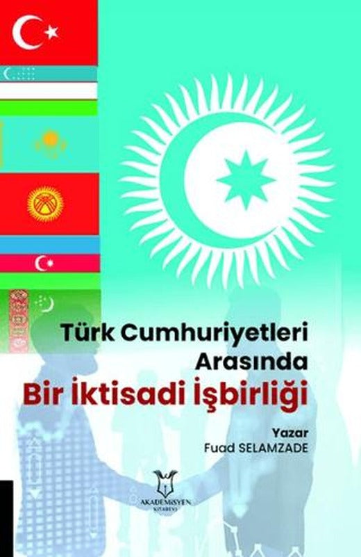 Türk Cumhuriyetleri Arasında Bir İktisadi İşbirliği | Akademisyen Kitabevi (Ciltsiz)