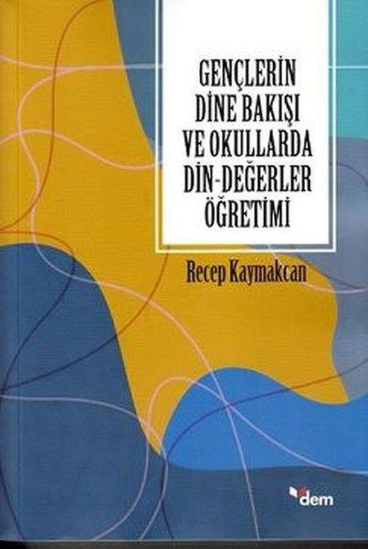 Gençlerin Dine Bakışı ve Okullarda Din - Değerler Öğretimi | Dem Yayınları (İnce Kapak)
