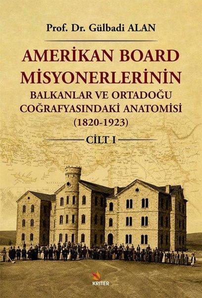 Amerikan Board Misyonerlerinin Balkanlar ve Ortadoğu Coğrafyasındaki Anatomisi (1820 - 1923) Cilt 1 | Kriter (İnce Kapak)  - Resim 1