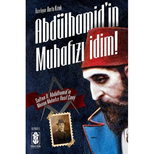 Abdülhamid'in Muhafızı İdim! Sultan 2. Abdulhamid'in Mason Muhafızı Vasıf Çınay | Mavi Gök Yayınları (İnce Kapak)