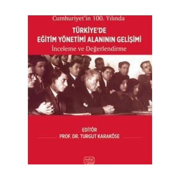 Cumhuriyet’in 100. Yılında Türkiye’de Eğitim Yönetimi Alanının Gelişimi - İnceleme ve Değerlendirme | Nobel Bilimsel Eserler (Ciltsiz)