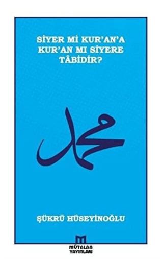 Siyer mi Kur’an’a Kur’an mı Siyere Tabidir?