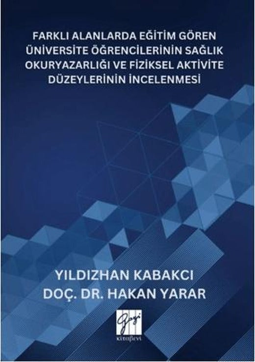 Farklı Alanlarda Eğitim Gören Üniversite Öğrencilerinin Sağlık Okuryazarlığı Ve Fiziksel Aktivite Düzeylerinin İncelenmesi | Gazi Kitabevi (Ciltsiz)