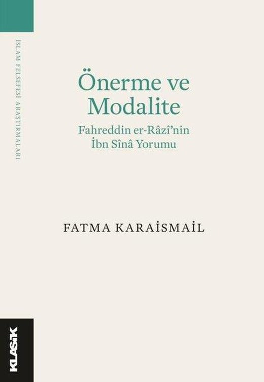 Önerme ve Modalite: Fahreddin er-Razi'nin İbn Sina Yorumu-İslam Felsefesi Araştırmaları | Klasik Yayınları (İnce Kapak)