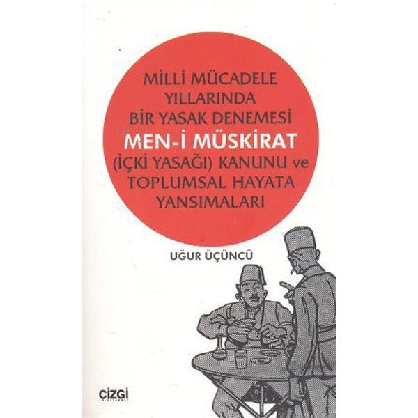 Milli Mücadele Yıllarında Bir Yasak Denemesi Men-i Müskirat (İçki Yasağı) Kanunu ve Toplumsal Hayata | Çizgi Kitapevi