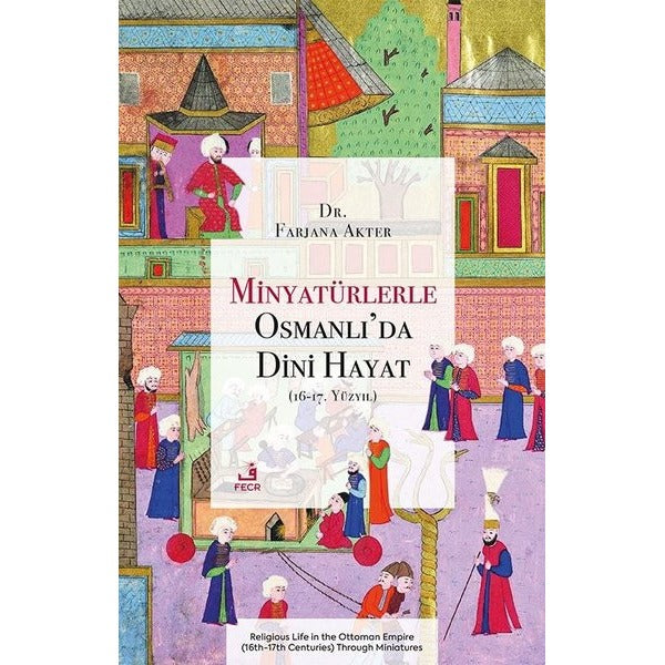 Minyaturlerle Osmanlı'da Dini Hayat (16 - 17. Yuzyıl) | Fecr Yayınları (İnce Kapak)