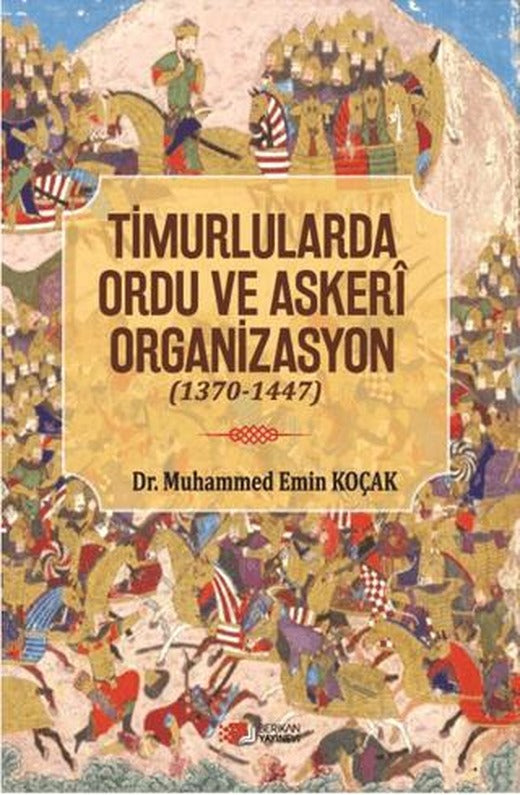 Timurlarda Ordu ve Askeri Organizasyon (1370 - 1447) | Berikan Yayınevi (Ciltsiz)