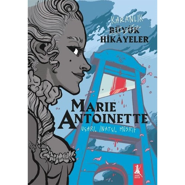 Karanlık Büyük Hikayeler: Maria Antoinette - Uçarı İnatçı Müsrif | Artemis Yayınları (İnce Kapak )
