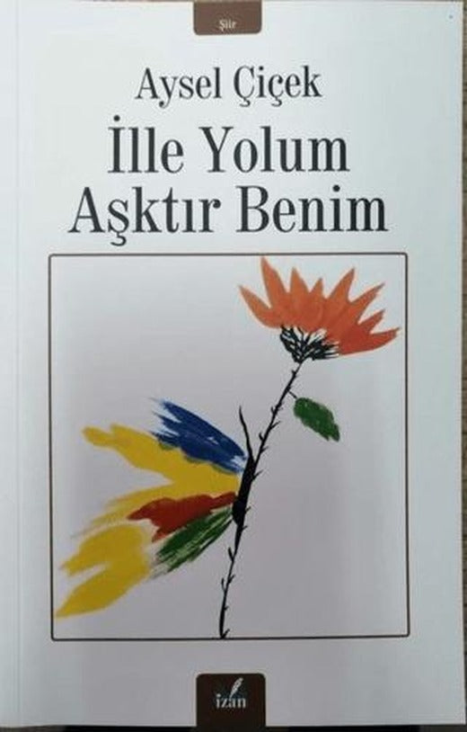 İlle Yolum Aşktır Benim | İzan Yayıncılık (Ciltsiz)