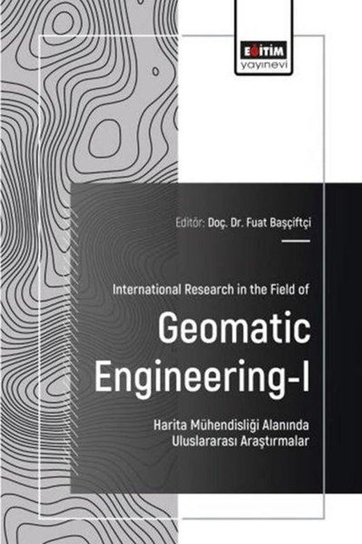 International Research in the Field of Geomatic Engineering 1 - Harita Mühendisliği Alanında Uluslar | Eğitim Yayınevi (İnce Kapak)