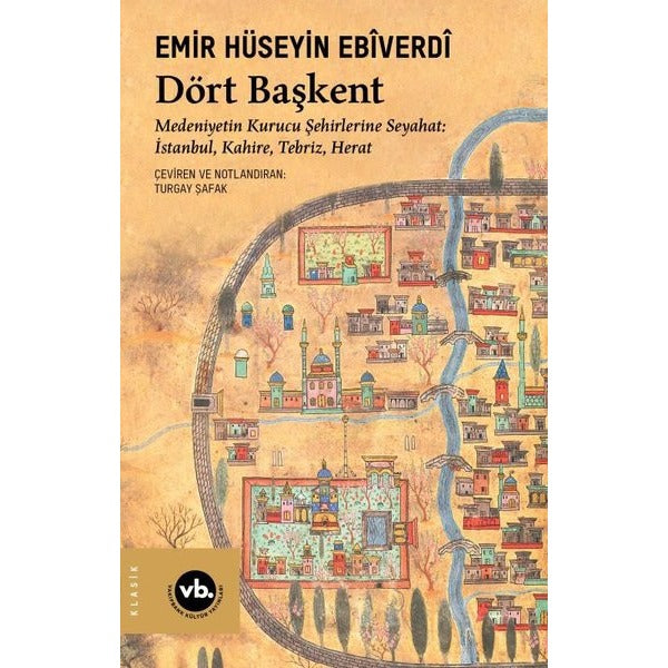 Dört Başkent: Medeniyetin Kurucu Şehirlerine Seyahat: İstanbul Kahire Tebriz Herat | VakıfBank Kültür Yayınları (İnce Kapak)