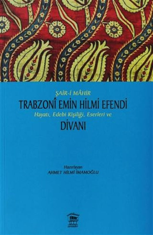 Şair-i Mahir Trabzoni Emin Hilmi Efendi Hayatı, Edebi Kişiliği, Eserleri ve Divanı