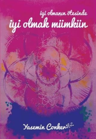 İyi Olmanın Ötesinde İyi Olmak Mümkün | Yazarın Kendi Yayını - Yasemin Conker (Ciltsiz)  - Resim 1