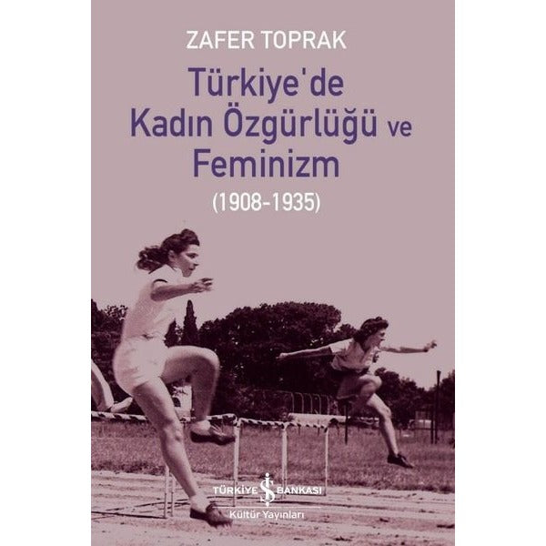 Türkiye'de Kadın Özgürlüğü ve Feminizm 1908 - 1935 | İş Bankası Kültür Yayınları