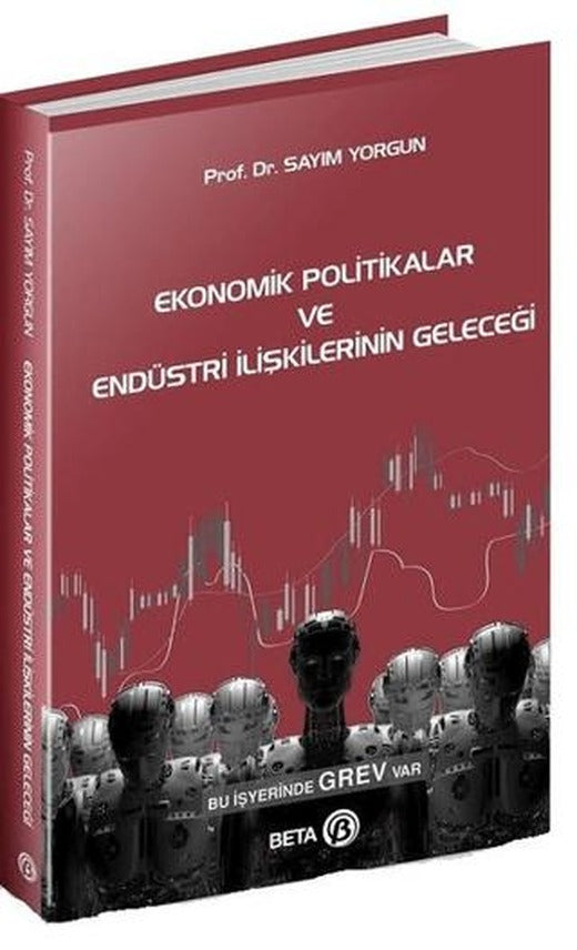 Ekonomik Politikalar ve Endüstri İlişkilerinin Geleceği | Beta Yayınevi (Ciltsiz)