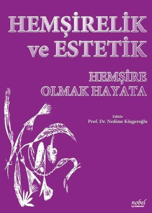 Hemşirelik ve Estetik - Hemşire Olmak Hayata | Nobel Tıp Kitabevleri (İnce Kapak)