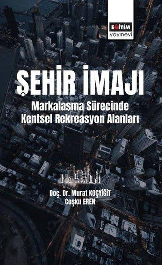 Şehir İmajı - Markalaşma Sürecinde Kentsel Rekreasyon Alanları | Eğitim Yayınevi (İnce Kapak)