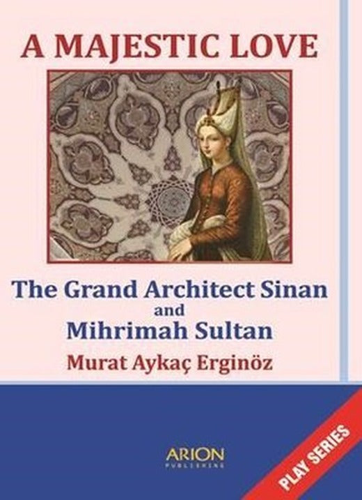 A Majestic Love - The Grand Architect Sinan and Mihrimah Sultan | Arion Yayınevi