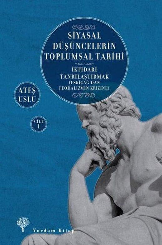 Siyasal Düşüncelerin Toplumsal Tarihi Cilt 1: İktidarı Tanrılaştırmak - Eskiçağ'dan Feodalizmin Krizine | Yordam Kitap (İnce Kapak)